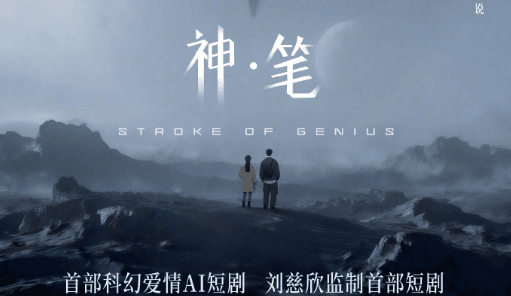 刘慈欣首次监制短剧神笔开，播芒果TV独家首播开启AIGC科幻新纪元